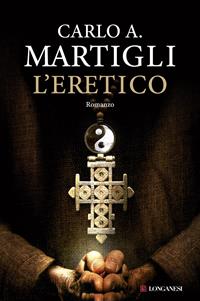 L'eretico - Carlo A. Martigli - Libro Longanesi 2012, La Gaja scienza | Libraccio.it