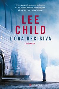 L'ora decisiva - Lee Child - Libro Longanesi 2012, La Gaja scienza | Libraccio.it