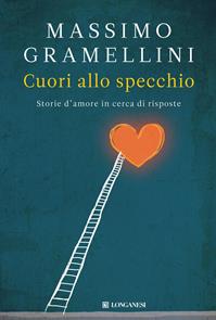 Cuori allo specchio. Storie d'amore in cerca di risposte - Massimo Gramellini - Libro Longanesi 2012, Nuovo Cammeo | Libraccio.it