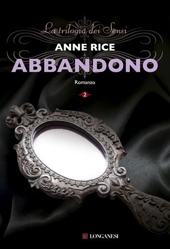 Abbandono. La trilogia dei Sensi. Vol. 2 - Anne Rice - Libro Longanesi 2013, La Gaja scienza | Libraccio.it