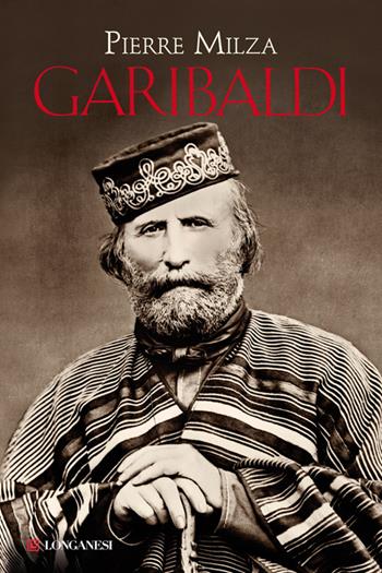 Garibaldi - Pierre Milza - Libro Longanesi 2013, Storica | Libraccio.it