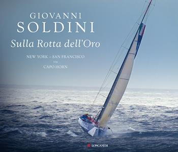 Sulla rotta dell'oro. New York-San Francisco via Capo Horn. Ediz. illustrata - Giovanni Soldini - Libro Longanesi 2013, I marmi | Libraccio.it