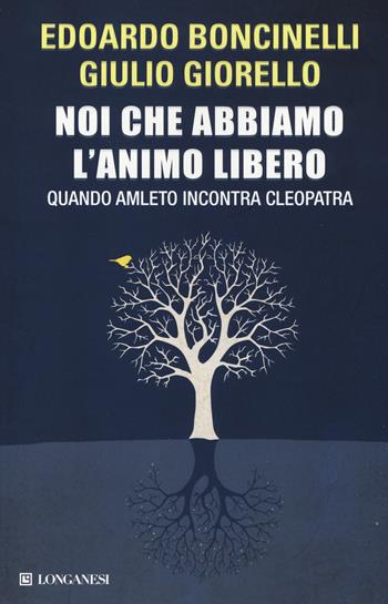 Noi che abbiamo l'animo libero. Quando Amleto incontra Cleopatra - Edoardo Boncinelli, Giulio Giorello - Libro Longanesi 2014, Le spade | Libraccio.it