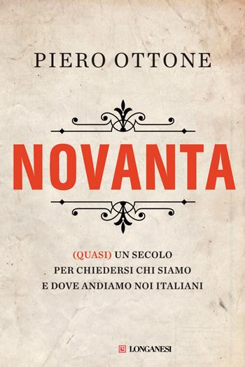 Novanta. (Quasi) un secolo per chiedersi chi siamo e dove andiamo noi italiani - Piero Ottone - Libro Longanesi 2014, Il Cammeo | Libraccio.it