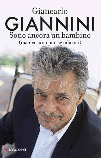 Sono ancora un bambino (ma nessuno può sgridarmi) - Giancarlo Giannini - Libro Longanesi 2014, Nuovo Cammeo | Libraccio.it