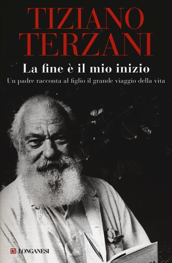 La fine è il mio inizio - Tiziano Terzani - Libro Longanesi 2014, Nuovo Cammeo | Libraccio.it