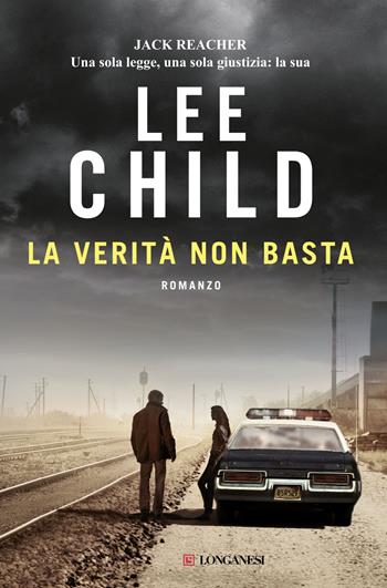 La verità non basta - Lee Child - Libro Longanesi 2014, La Gaja scienza | Libraccio.it