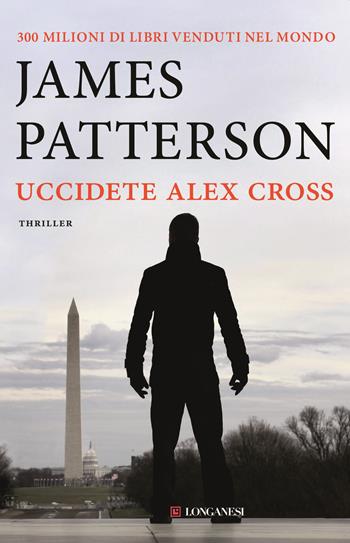 Uccidete Alex Cross - James Patterson - Libro Longanesi 2015, La Gaja scienza | Libraccio.it