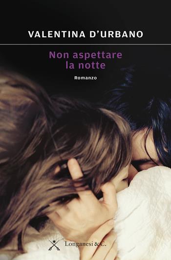 Non aspettare la notte - Valentina D'Urbano - Libro Longanesi 2016, La Gaja scienza | Libraccio.it