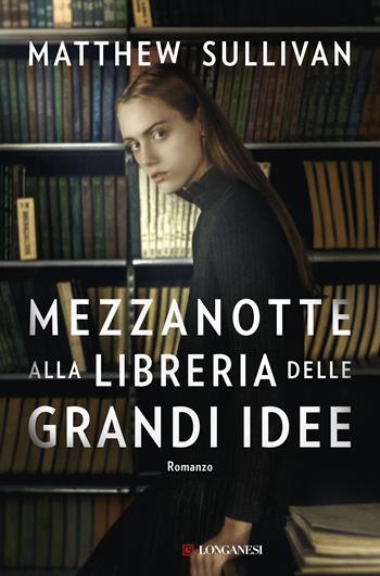 Mezzanotte alla libreria delle grandi idee - Matthew Sullivan - Libro Longanesi 2018, La Gaja scienza | Libraccio.it