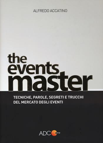 The events master. Tecniche, parole, segreti e trucchi del mercato degli eventi - Alfredo Accatino - Libro Longanesi 2015 | Libraccio.it