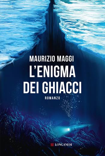 L'enigma dei ghiacci - Maurizio Maggi - Libro Longanesi 2016, La Gaja scienza | Libraccio.it