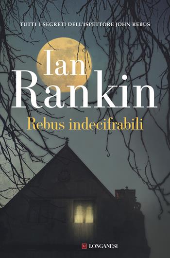 Rebus indecifrabili. Un'indagine dell'ispettore John Rebus - Ian Rankin - Libro Longanesi 2016, La Gaja scienza | Libraccio.it