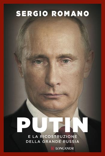 Putin e la ricostruzione della grande Russia - Sergio Romano - Libro Longanesi 2016, Nuovo Cammeo | Libraccio.it