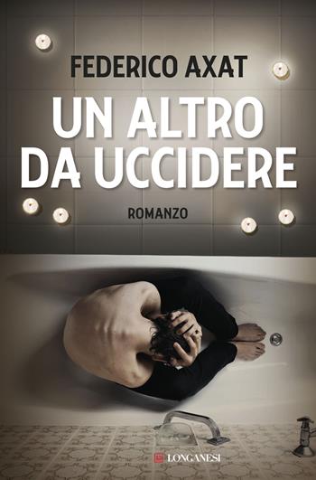 Un altro da uccidere - Federico Axat - Libro Longanesi 2016, La Gaja scienza | Libraccio.it