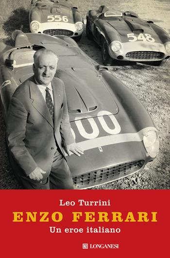 Enzo Ferrari. Un eroe italiano - Leo Turrini - Libro Longanesi 2017, Nuovo Cammeo | Libraccio.it