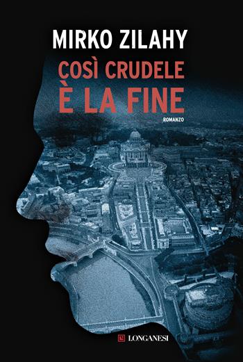 Così crudele è la fine - Mirko Zilahy - Libro Longanesi 2018, La Gaja scienza | Libraccio.it