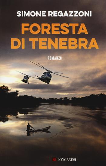 Foresta di tenebra - Simone Regazzoni - Libro Longanesi 2017, I maestri dell'avventura | Libraccio.it