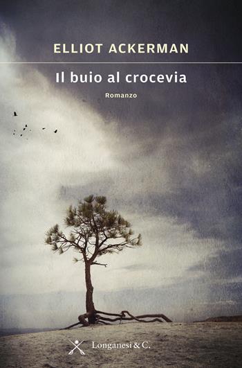 Il buio al crocevia - Elliot Ackerman - Libro Longanesi 2017, La Gaja scienza | Libraccio.it