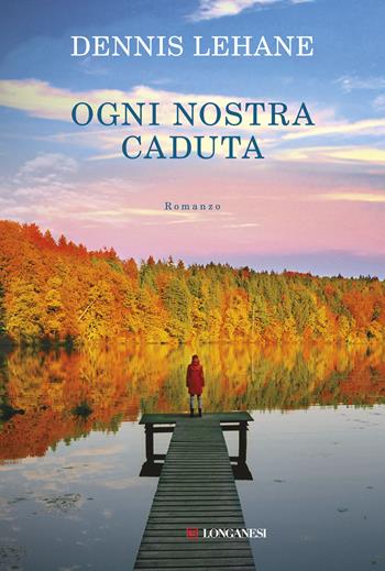 Ogni nostra caduta - Dennis Lehane - Libro Longanesi 2017, La Gaja scienza | Libraccio.it