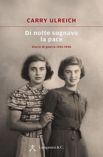 Di notte sognavo la pace. Diario di guerra 1941-1945 - Carry Ulreich - Libro Longanesi 2018, La Gaja scienza | Libraccio.it