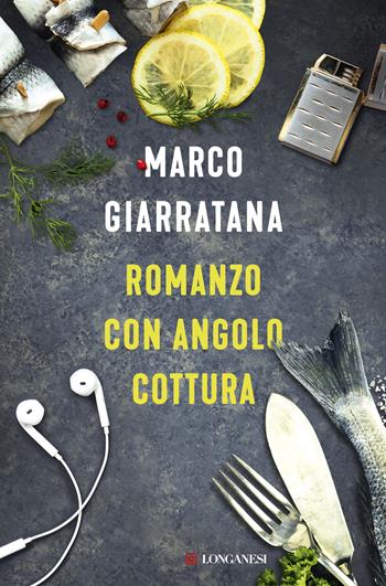Romanzo con angolo cottura - Marco Giarratana - Libro Longanesi 2018, La Gaja scienza | Libraccio.it