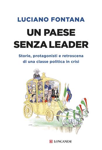 Un paese senza leader. Storie, protagonisti e retroscena di una classe politica in crisi - Luciano Fontana - Libro Longanesi 2018, Nuovo Cammeo | Libraccio.it