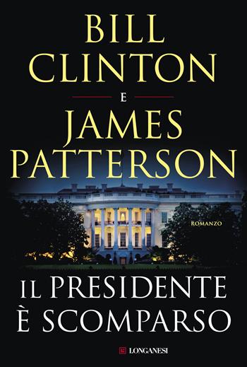 Il presidente è scomparso - Bill Clinton, James Patterson - Libro Longanesi 2018, I maestri dell'avventura | Libraccio.it