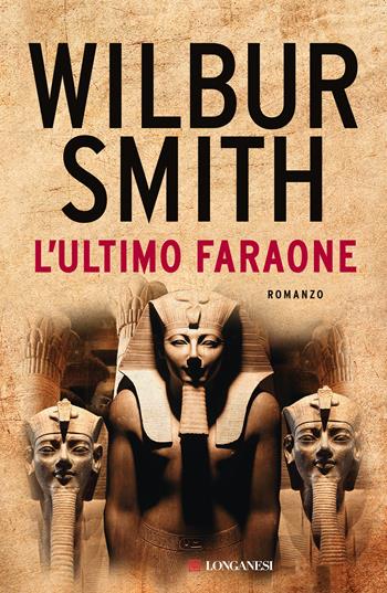 L'ultimo faraone - Wilbur Smith - Libro Longanesi 2018, I maestri dell'avventura | Libraccio.it