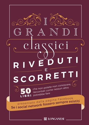 I grandi classici riveduti e scorretti. 50 libri che non potete non conoscere, raccontati come nessun altro potrebbe fare - Se i social network fossero sempre esistiti - Libro Longanesi 2018, Nuovo Cammeo | Libraccio.it
