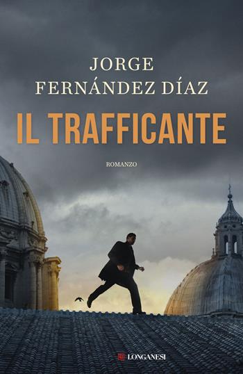 Il trafficante - Jorge Fernández Díaz - Libro Longanesi 2019, I maestri dell'avventura | Libraccio.it