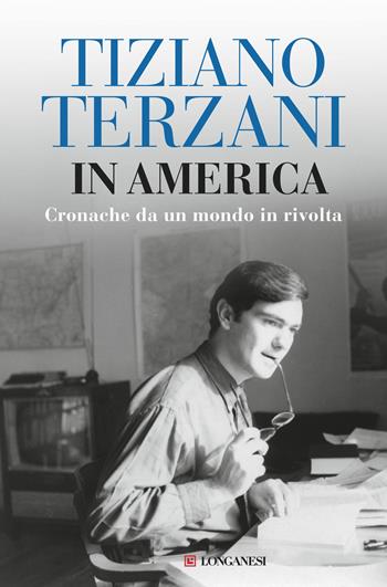 In America. Cronache da un mondo in rivolta - Tiziano Terzani - Libro Longanesi 2018, Nuovo Cammeo | Libraccio.it
