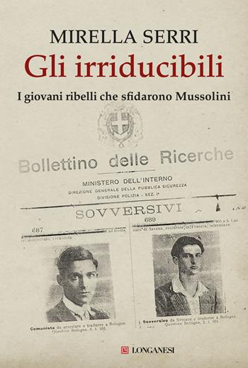 Gli irriducibili. I giovani ribelli che sfidarono Mussolini - Mirella Serri - Libro Longanesi 2019, Nuovo Cammeo | Libraccio.it