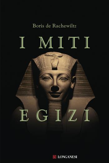 I miti egizi. Nuova ediz. - Boris De Rachewiltz - Libro Longanesi 2018, Il Cammeo. Miti | Libraccio.it