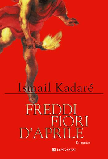 Freddi fiori d'aprile - Ismail Kadaré - Libro Longanesi 2020, La Gaja scienza | Libraccio.it