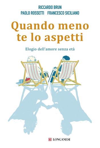 Quando meno te lo aspetti. Elogio dell'amore senza età - Riccardo Brun, Paolo Rossetti, Francesco Siciliano - Libro Longanesi 2018, Nuovo Cammeo | Libraccio.it