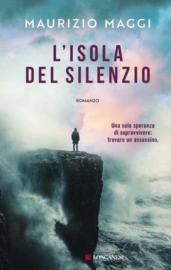 L'isola del silenzio - Maurizio Maggi - Libro Longanesi 2025, La Gaja scienza | Libraccio.it