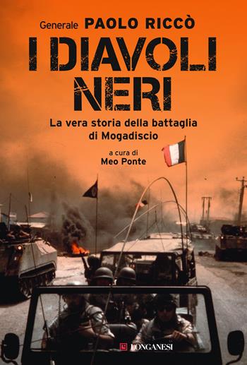 I diavoli neri. La vera storia della battaglia di Mogadiscio - Paolo Riccò - Libro Longanesi 2020, Nuovo Cammeo | Libraccio.it