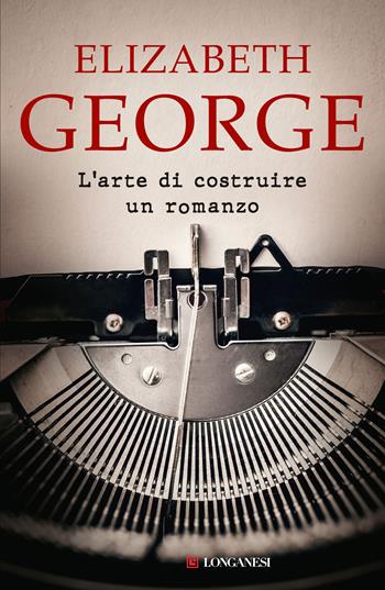 L'arte di costruire un romanzo - Elizabeth George - Libro Longanesi 2020, Nuovo Cammeo | Libraccio.it