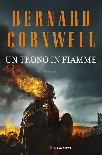 Un trono in fiamme. Le storie dei re sassoni - Bernard Cornwell - Libro Longanesi 2019, La Gaja scienza | Libraccio.it