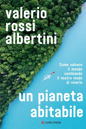 Un pianeta abitabile. Come salvare il mondo cambiando il nostro modo di viverlo - Valerio Rossi Albertini - Libro Longanesi 2020, Nuovo Cammeo | Libraccio.it