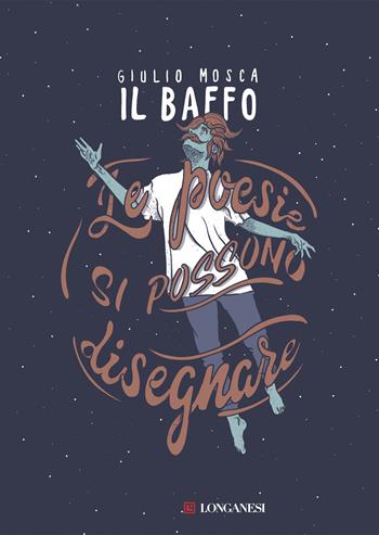Le poesie si possono disegnare - Giulio «Il Baffo» Mosca - Libro Longanesi 2019, Nuovo Cammeo | Libraccio.it
