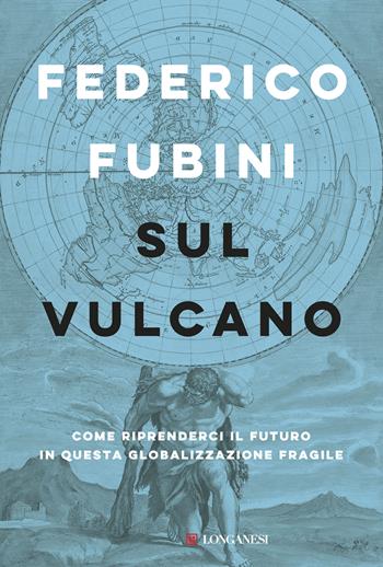 Sul vulcano. Come riprenderci il futuro in questa globalizzazione fragile - Federico Fubini - Libro Longanesi 2020, Le spade | Libraccio.it