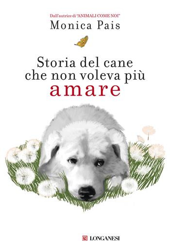 Storia del cane che non voleva più amare - Monica Pais - Libro Longanesi 2019, La Gaja scienza | Libraccio.it