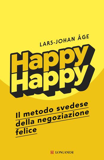Happy happy. Il metodo svedese della negoziazione felice - Lars-Johan Åge - Libro Longanesi 2020, Il Cammeo | Libraccio.it