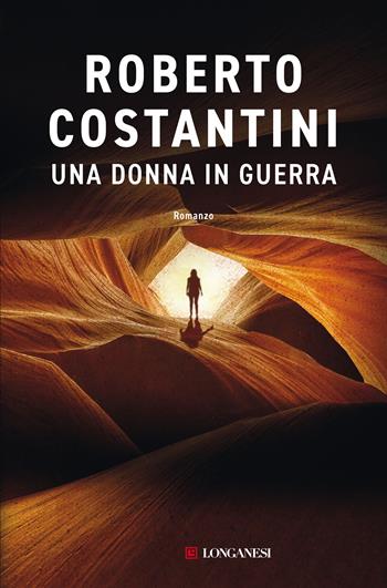 Una donna in guerra - Roberto Costantini - Libro Longanesi 2021, La Gaja scienza | Libraccio.it