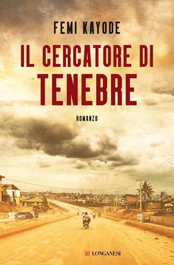 Il cercatore di tenebre - Femi Kayode - Libro Longanesi 2022, La Gaja scienza | Libraccio.it