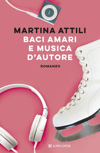Baci amari e musica d'autore - Martina Attili - Libro Longanesi 2020, La Gaja scienza | Libraccio.it