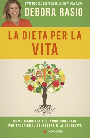La dieta per la vita. Come mangiare e quando digiunare per favorire il benessere e la longevità - Debora Rasio - Libro Longanesi 2021, Nuovo Cammeo | Libraccio.it