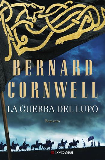 La guerra del lupo. Le storie dei re sassoni - Bernard Cornwell - Libro Longanesi 2020, La Gaja scienza | Libraccio.it